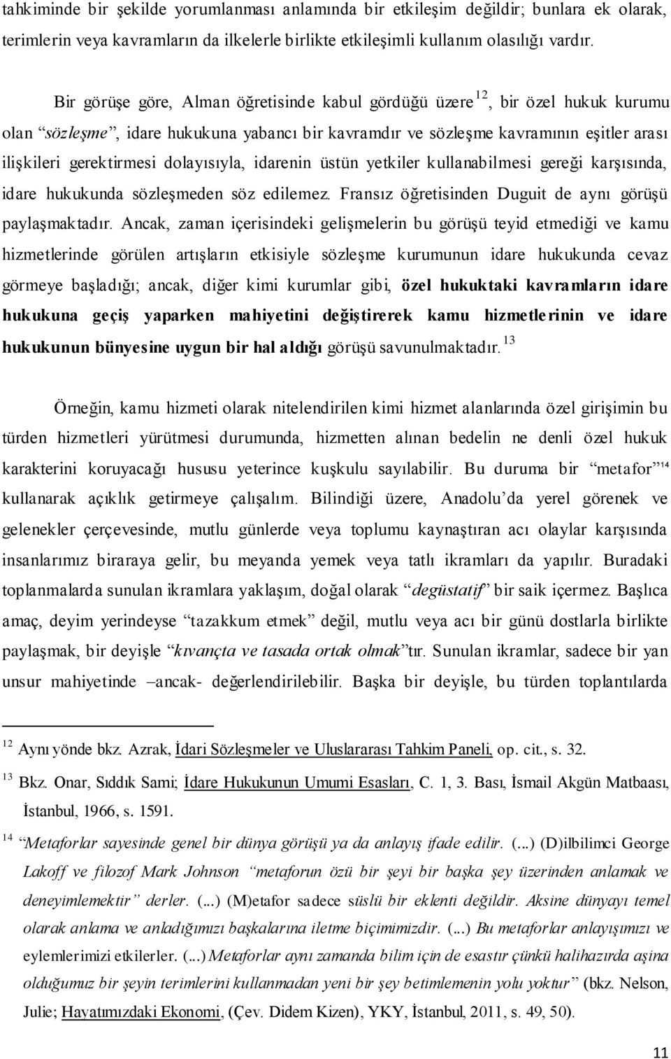 dolayısıyla, idarenin üstün yetkiler kullanabilmesi gereği karşısında, idare hukukunda sözleşmeden söz edilemez. Fransız öğretisinden Duguit de aynı görüşü paylaşmaktadır.