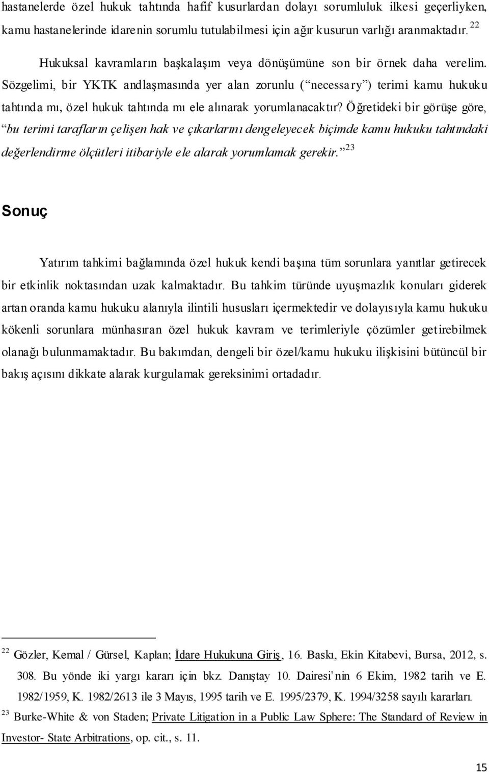 Sözgelimi, bir YKTK andlaşmasında yer alan zorunlu ( necessary ) terimi kamu hukuku tahtında mı, özel hukuk tahtında mı ele alınarak yorumlanacaktır?