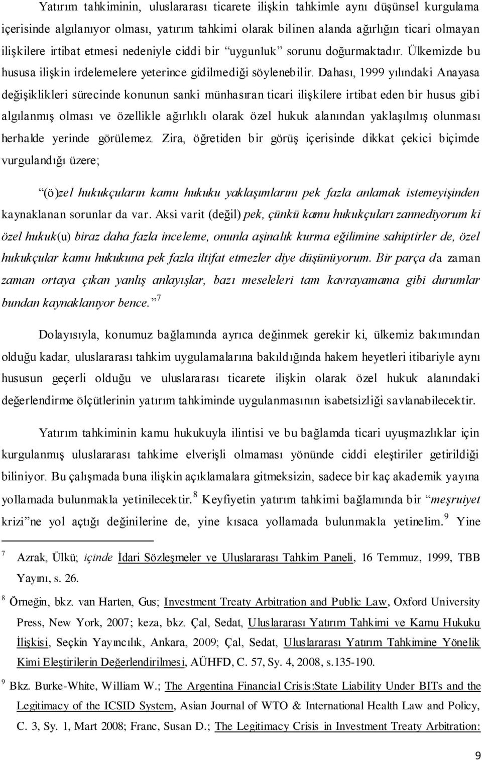 Dahası, 1999 yılındaki Anayasa değişiklikleri sürecinde konunun sanki münhasıran ticari ilişkilere irtibat eden bir husus gibi algılanmış olması ve özellikle ağırlıklı olarak özel hukuk alanından