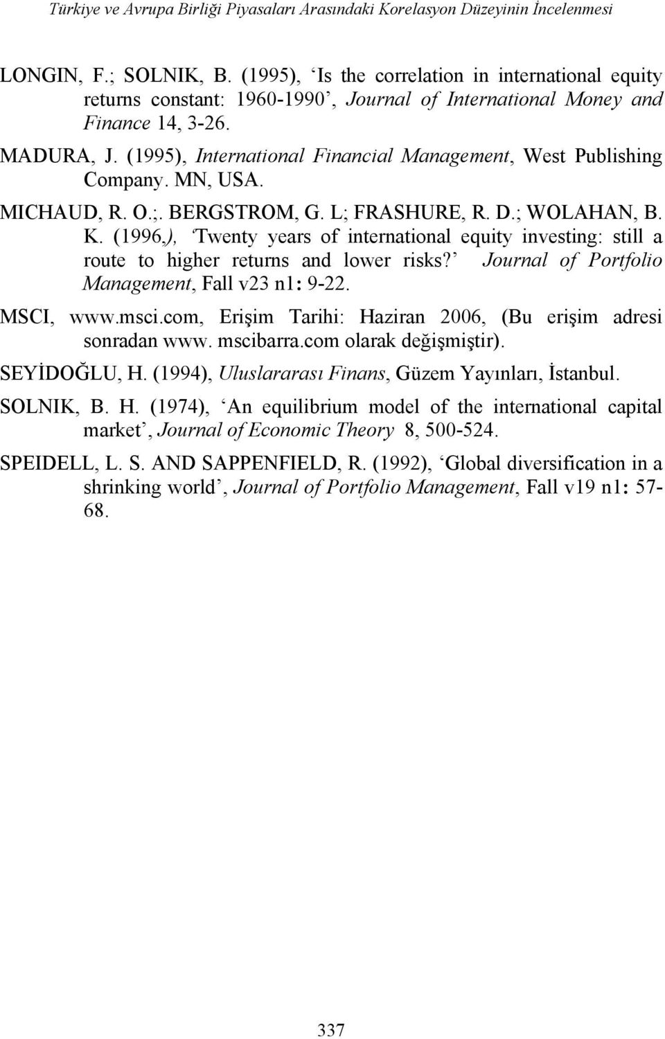 (1995), International Financial Management, West Publishing Company. MN, USA. MICHAUD, R. O.;. BERGSTROM, G. L; FRASHURE, R. D.; WOLAHAN, B. K.