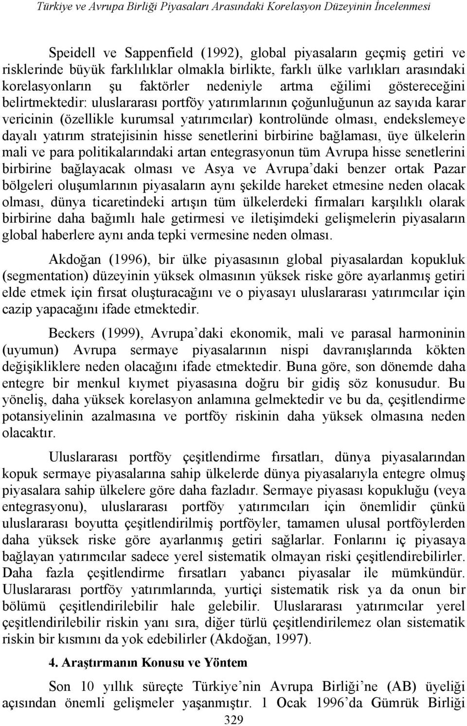 (özellikle kurumsal yatırımcılar) kontrolünde olması, endekslemeye dayalı yatırım stratejisinin hisse senetlerini birbirine bağlaması, üye ülkelerin mali ve para politikalarındaki artan entegrasyonun