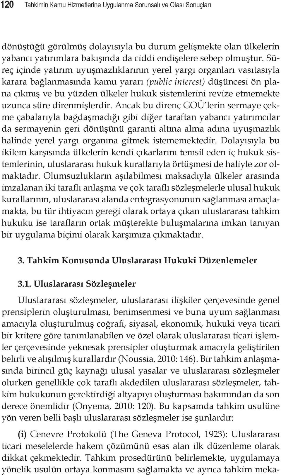 Süreç içinde yatırım uyuşmazlıklarının yerel yargı organları vasıtasıyla karara bağlanmasında kamu yararı (public interest) düşüncesi ön plana çıkmış ve bu yüzden ülkeler hukuk sistemlerini revize