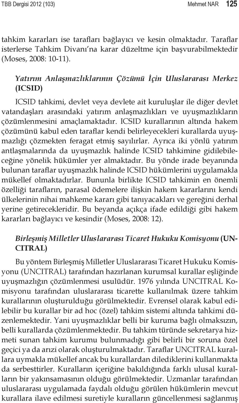 uyuşmazlıkların çözümlenmesini amaçlamaktadır. ICSID kurallarının altında hakem çözümünü kabul eden taraflar kendi belirleyecekleri kurallarda uyuşmazlığı çözmekten feragat etmiş sayılırlar.