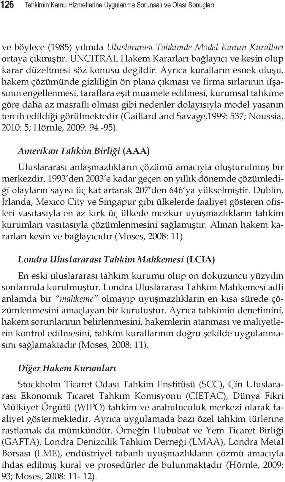 Ayrıca kuralların esnek oluşu, hakem çözümünde gizliliğin ön plana çıkması ve firma sırlarının ifşasının engellenmesi, taraflara eşit muamele edilmesi, kurumsal tahkime göre daha az masraflı olması