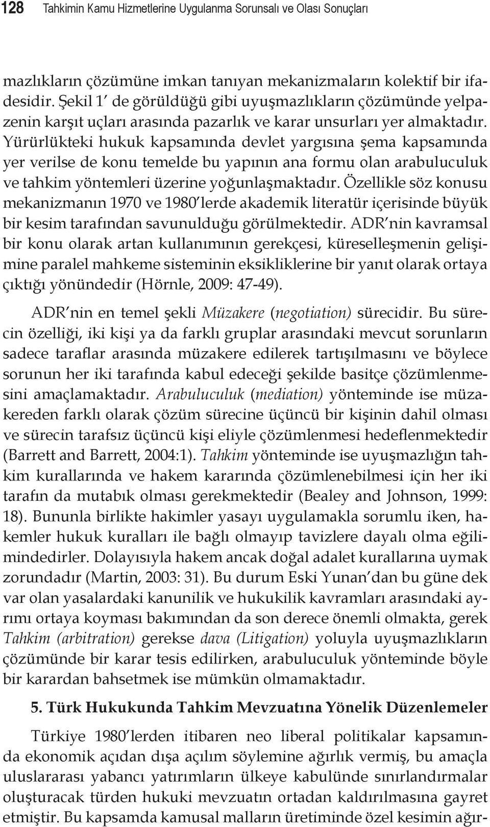 Yürürlükteki hukuk kapsamında devlet yargısına şema kapsamında yer verilse de konu temelde bu yapının ana formu olan arabuluculuk ve tahkim yöntemleri üzerine yoğunlaşmaktadır.