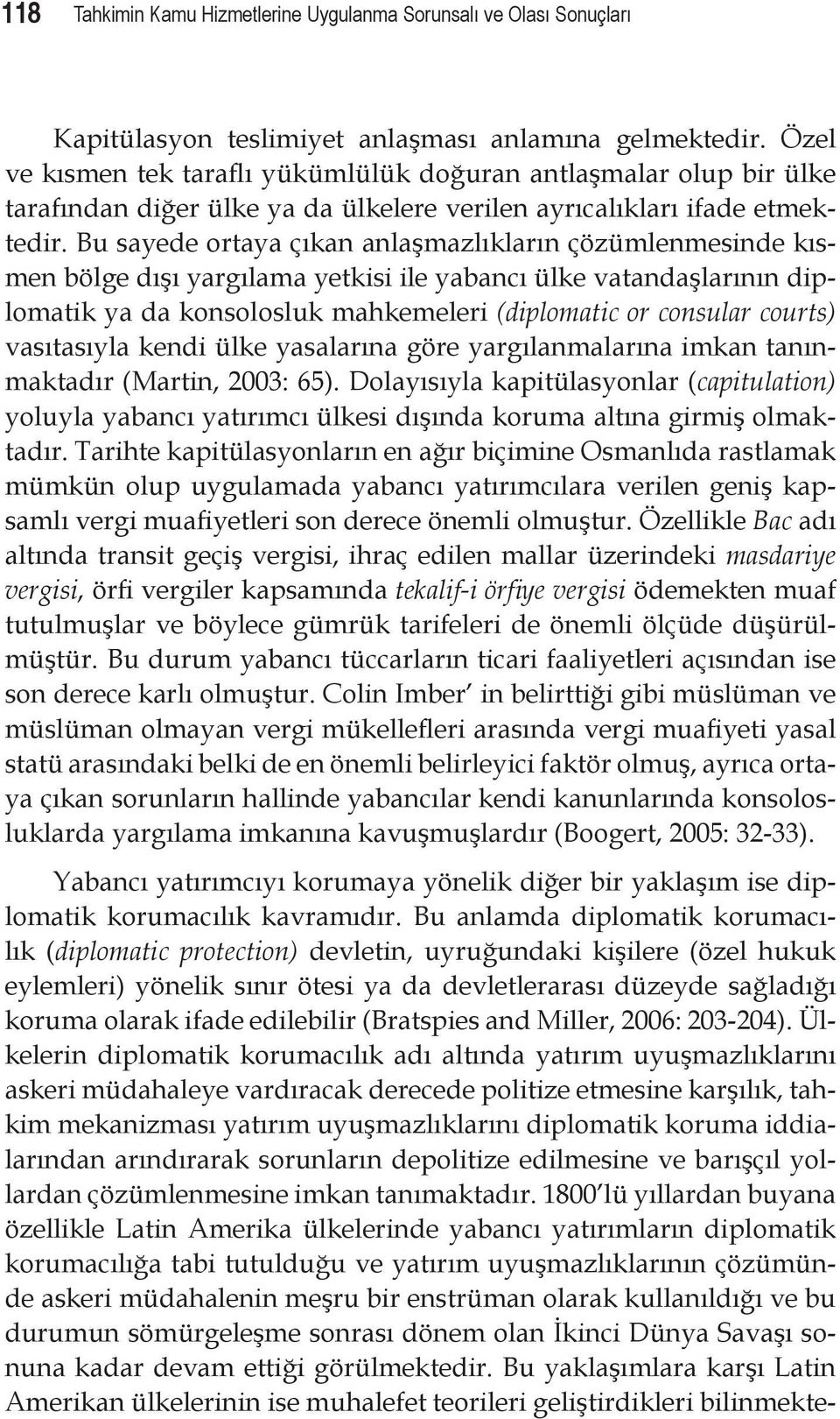 Bu sayede ortaya çıkan anlaşmazlıkların çözümlenmesinde kısmen bölge dışı yargılama yetkisi ile yabancı ülke vatandaşlarının diplomatik ya da konsolosluk mahkemeleri (diplomatic or consular courts)