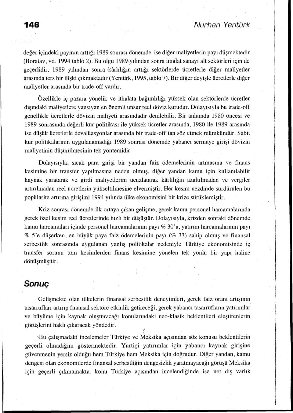 1989 yılından sonra karlılığın arttığı sektörlerde ücretlerle diğer maliyetler arasında ters bir ilişki çıkmaktadır (Yen türk, 1995, tablo 7).