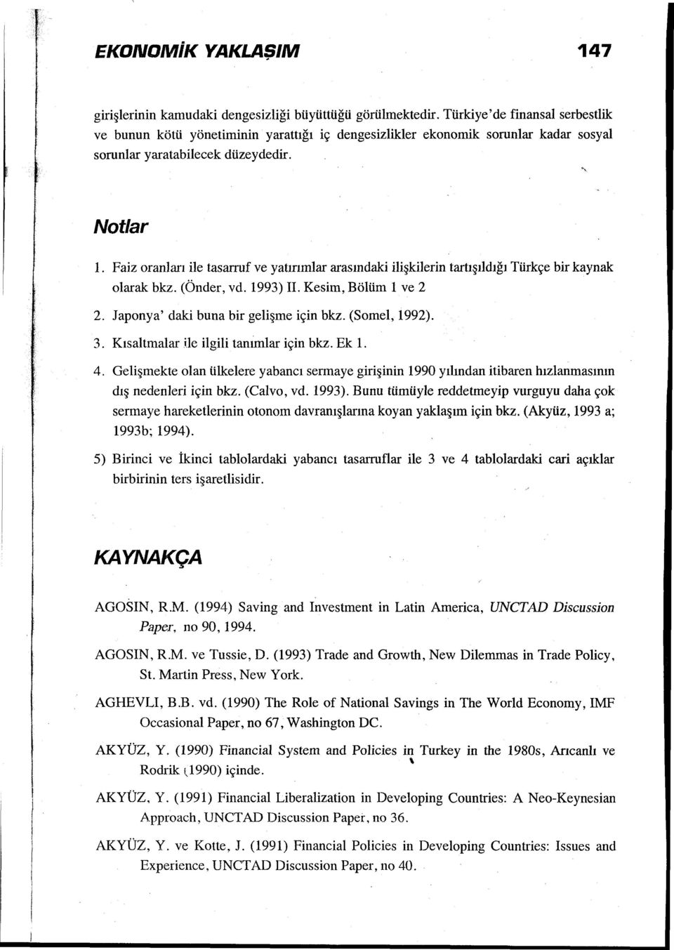 Faiz oranları ile tasarruf ve yatınmlar arasındaki ilişkilerin tartışıldığı Türkçe bir kaynak olarak bkz. (Önder, vd. ı993) II. Kesim, Bölüm ı ve 2 2. Japonya' daki buna bir gelişme için bkz.