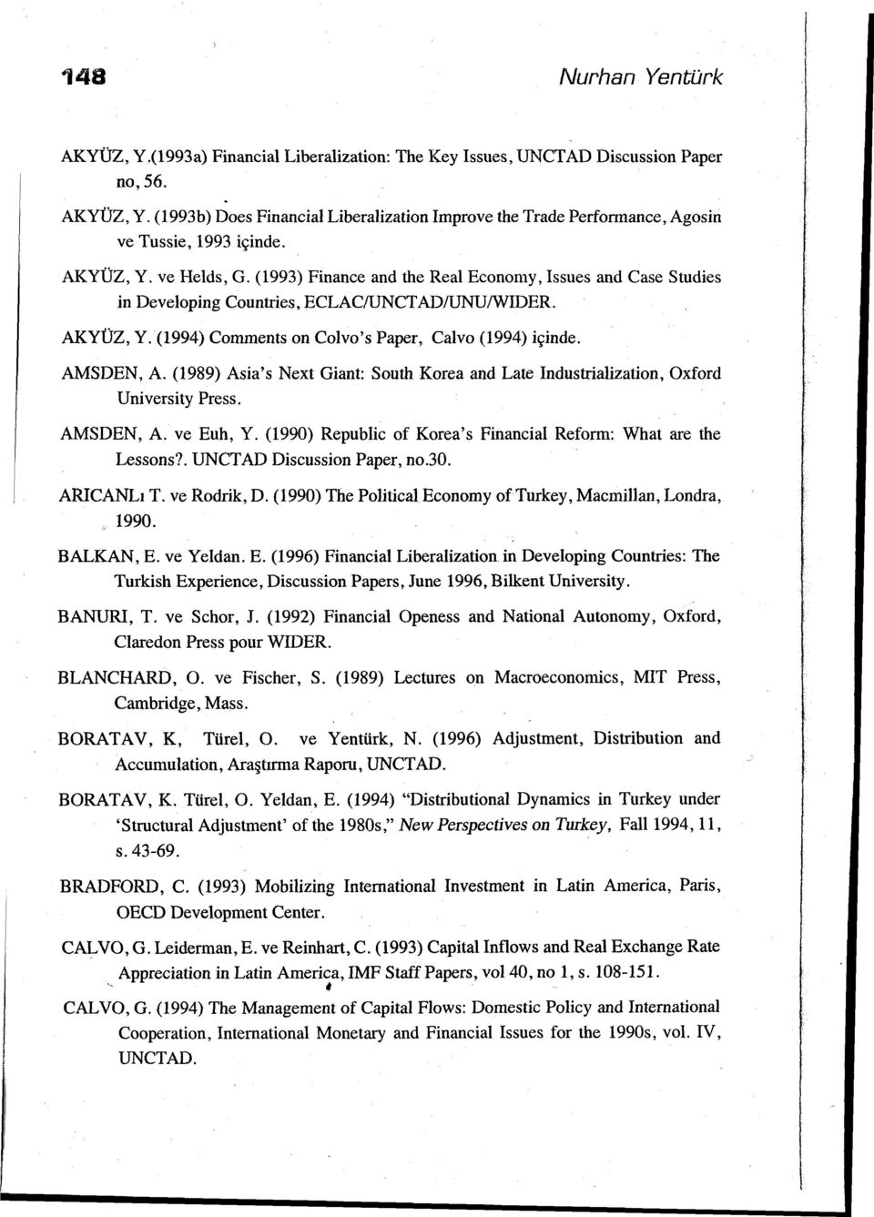 AMSDEN, A. (1989) Asia's Next Giant: South Korea and Late Industrialization, Oxford University Press. AMSDEN, A. ve Euh, Y. (1990) Republic of Korea's Financial Reform: What are the Lessons?