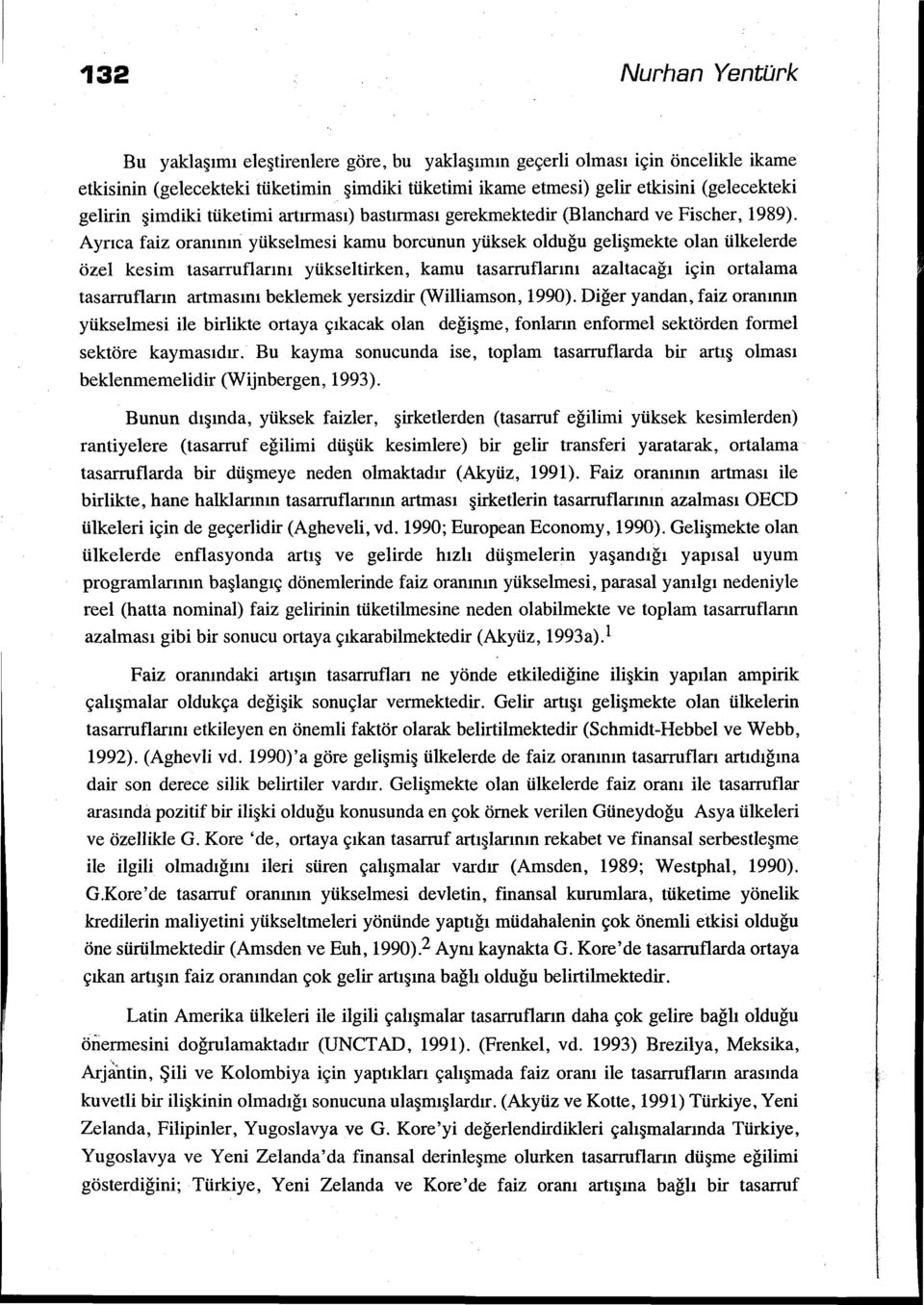 Ayrıca faiz oranının yükselmesi kamu borcunun yüksek olduğu gelişmekte olan ülkelerde özel kesim tasarruflarını yükseltirken, kamu tasarruflarını azaltacağı için ortalama tasarrufların artmasını