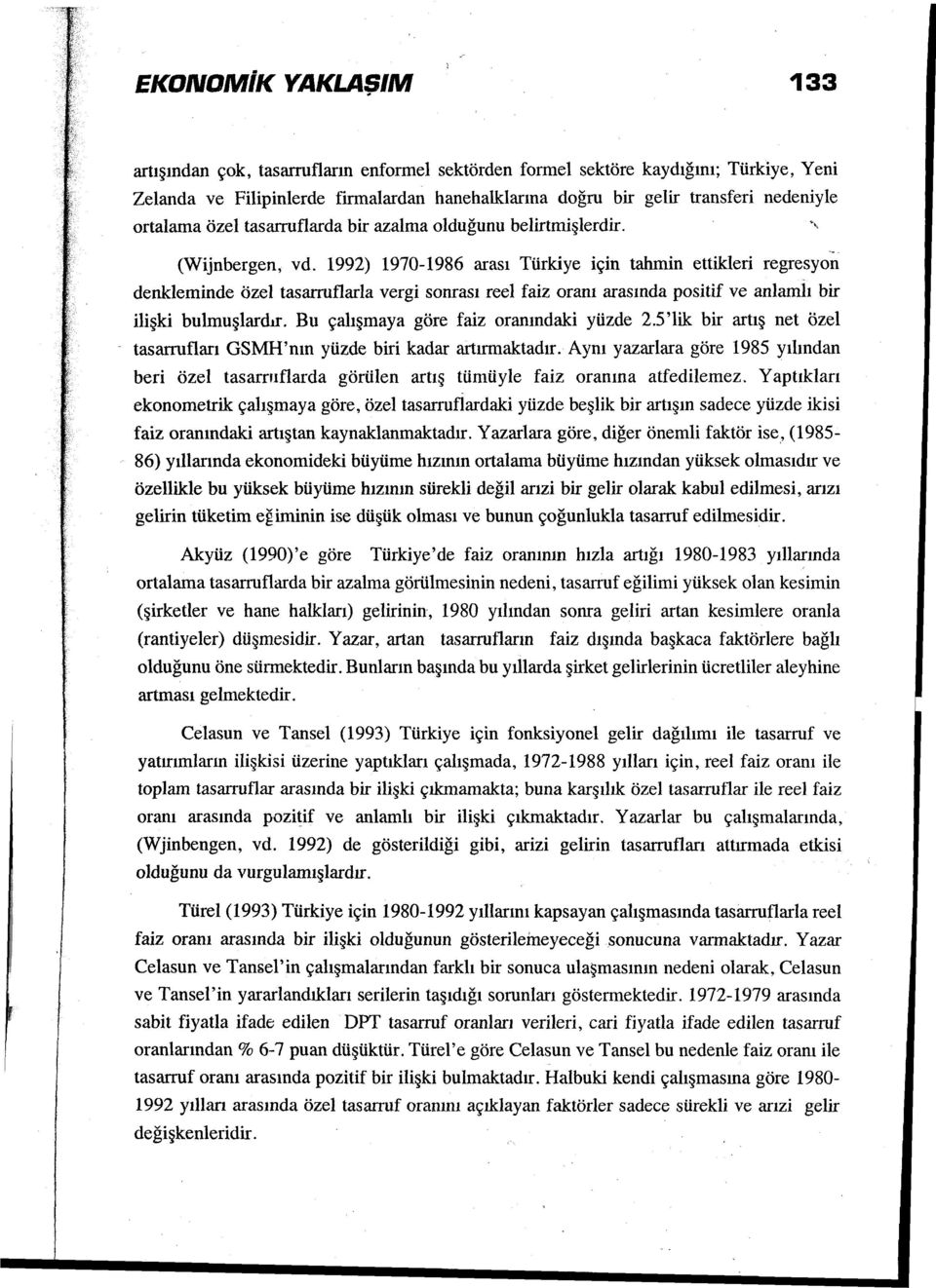 1992) 1970-1986 arası Türkiye için tahmin ettikleri regresyon denkleminde özel tasarruftarla vergi sonrası reel faiz oranı arasında positif ve anlamlı bir ilişki bulmuşlardır.