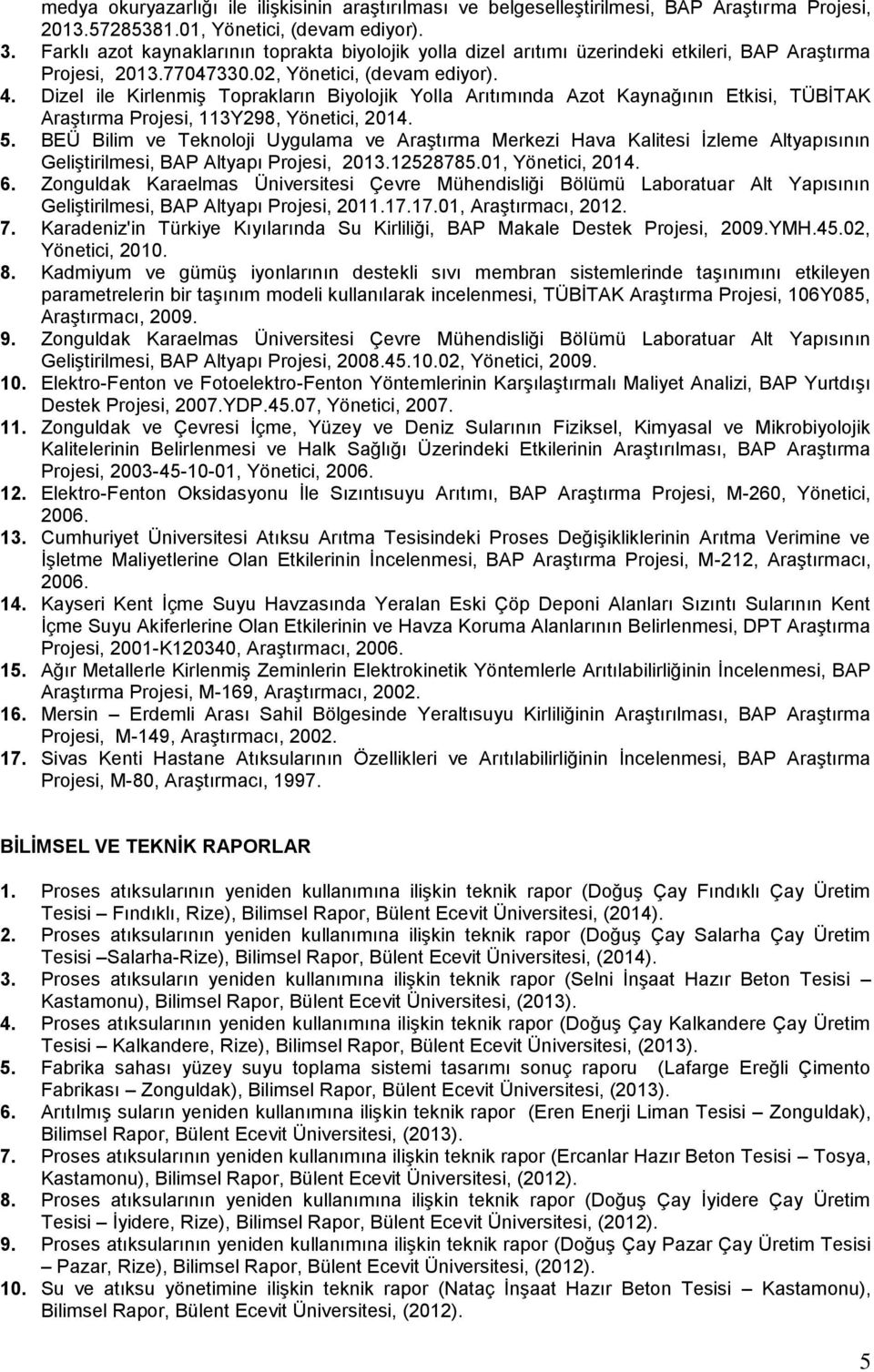 Dizel ile Kirlenmiş Toprakların Biyolojik Yolla Arıtımında Azot Kaynağının Etkisi, TÜBİTAK Araştırma Projesi, 113Y298, Yönetici, 2014. 5.