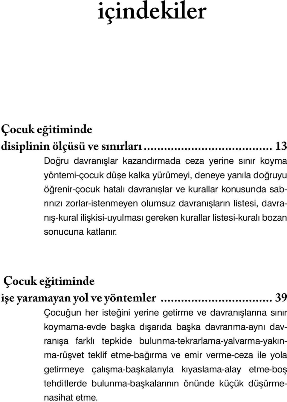 zorlar-istenmeyen olumsuz davranışların listesi, davranış-kural ilişkisi-uyulması gereken kurallar listesi-kuralı bozan sonucuna katlanır. Çocuk eğitiminde işe yaramayan yol ve yöntemler.