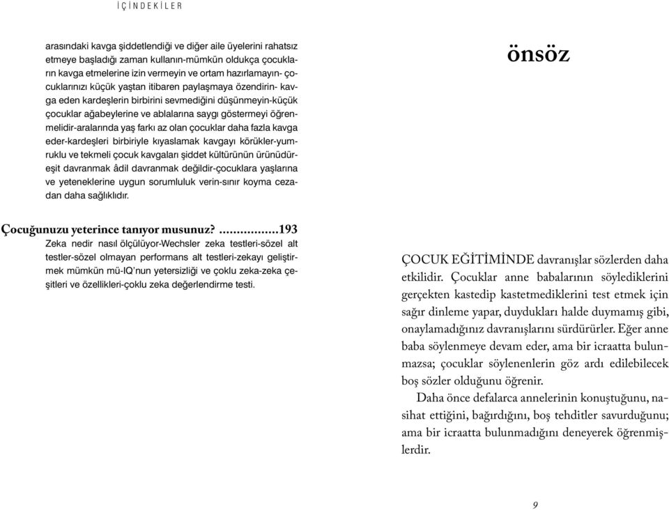 yaş farkı az olan çocuklar daha fazla kavga eder-kardeşleri birbiriyle kıyaslamak kavgayı körükler-yumruklu ve tekmeli çocuk kavgaları şiddet kültürünün ürünüdüreşit davranmak âdil davranmak