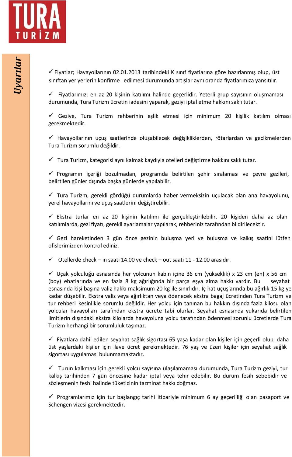 Geziye, Tura Turizm rehberinin eşlik etmesi için minimum 20 kişilik katılım olması gerekmektedir.