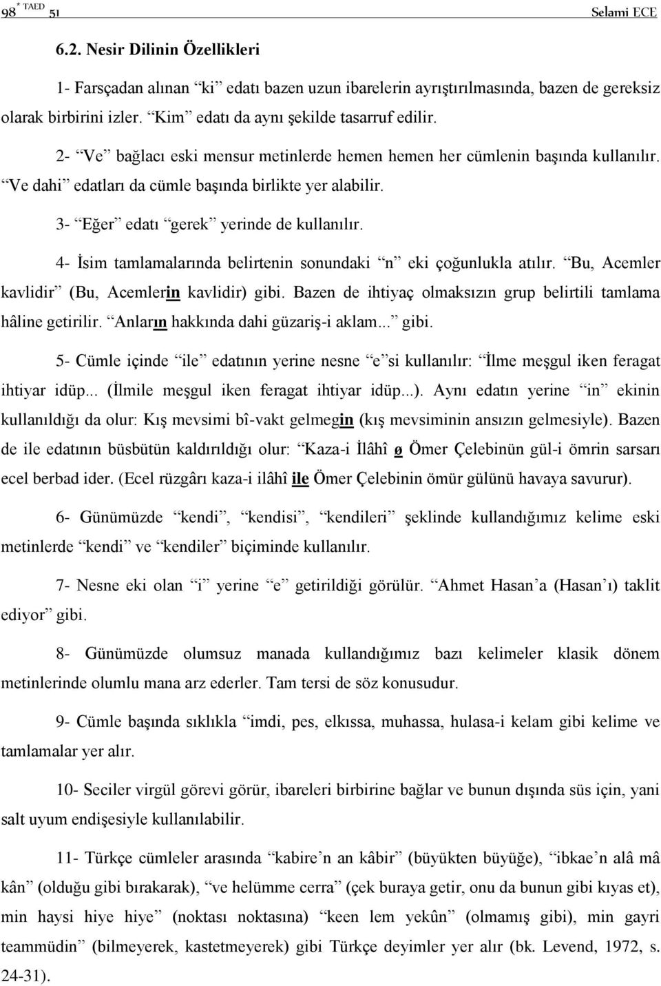 3- Eğer edatı gerek yerinde de kullanılır. 4- İsim tamlamalarında belirtenin sonundaki n eki çoğunlukla atılır. Bu, Acemler kavlidir (Bu, Acemlerin kavlidir) gibi.