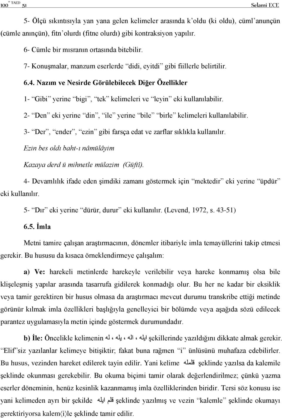 Nazım ve Nesirde Görülebilecek Diğer Özellikler 1- Gibi yerine bigi, tek kelimeleri ve leyin eki kullanılabilir. 2- Den eki yerine din, ile yerine bile birle kelimeleri kullanılabilir.