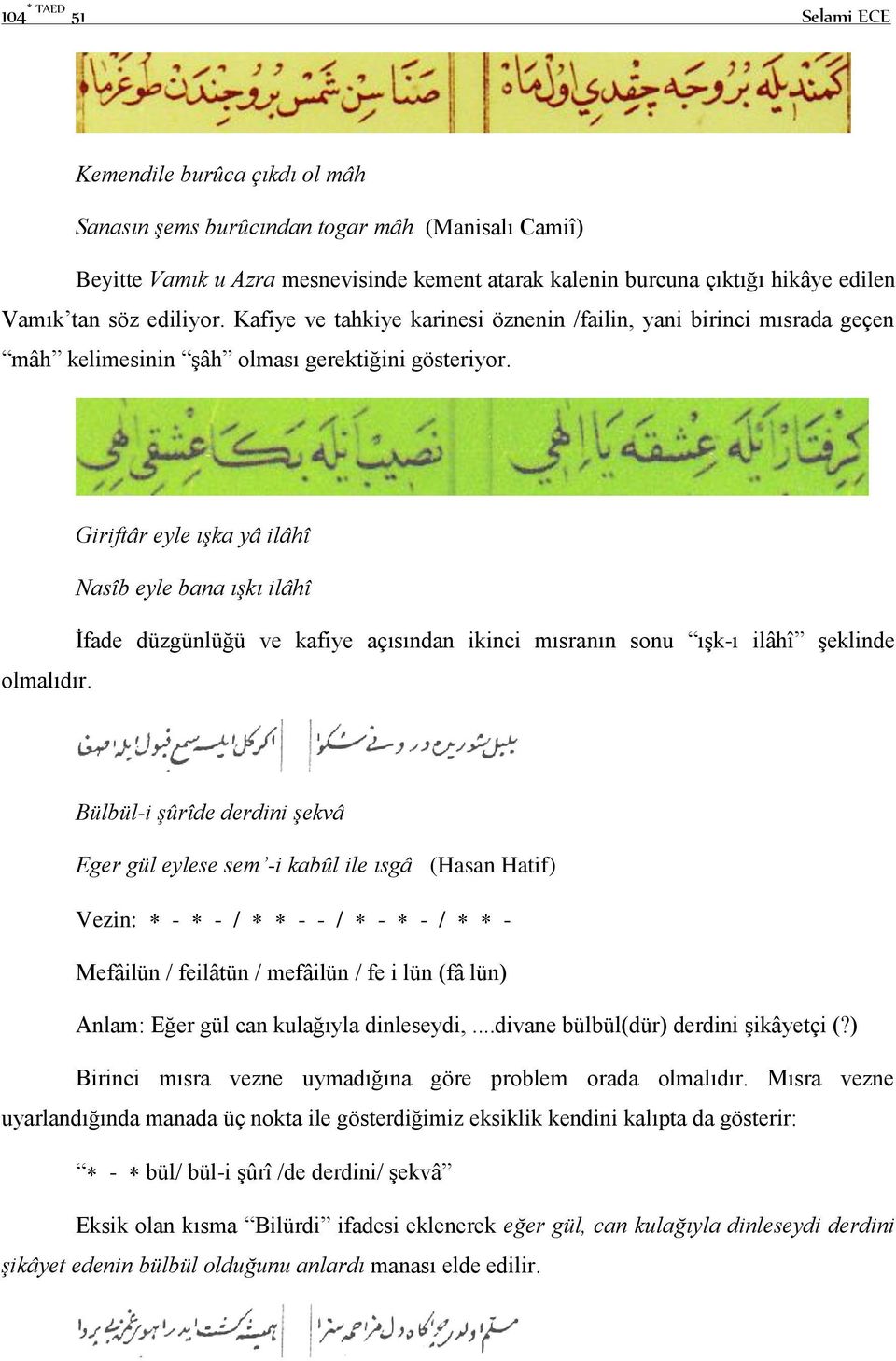 Giriftâr eyle ışka yâ ilâhî Nasîb eyle bana ışkı ilâhî İfade düzgünlüğü ve kafiye açısından ikinci mısranın sonu ışk-ı ilâhî şeklinde olmalıdır.