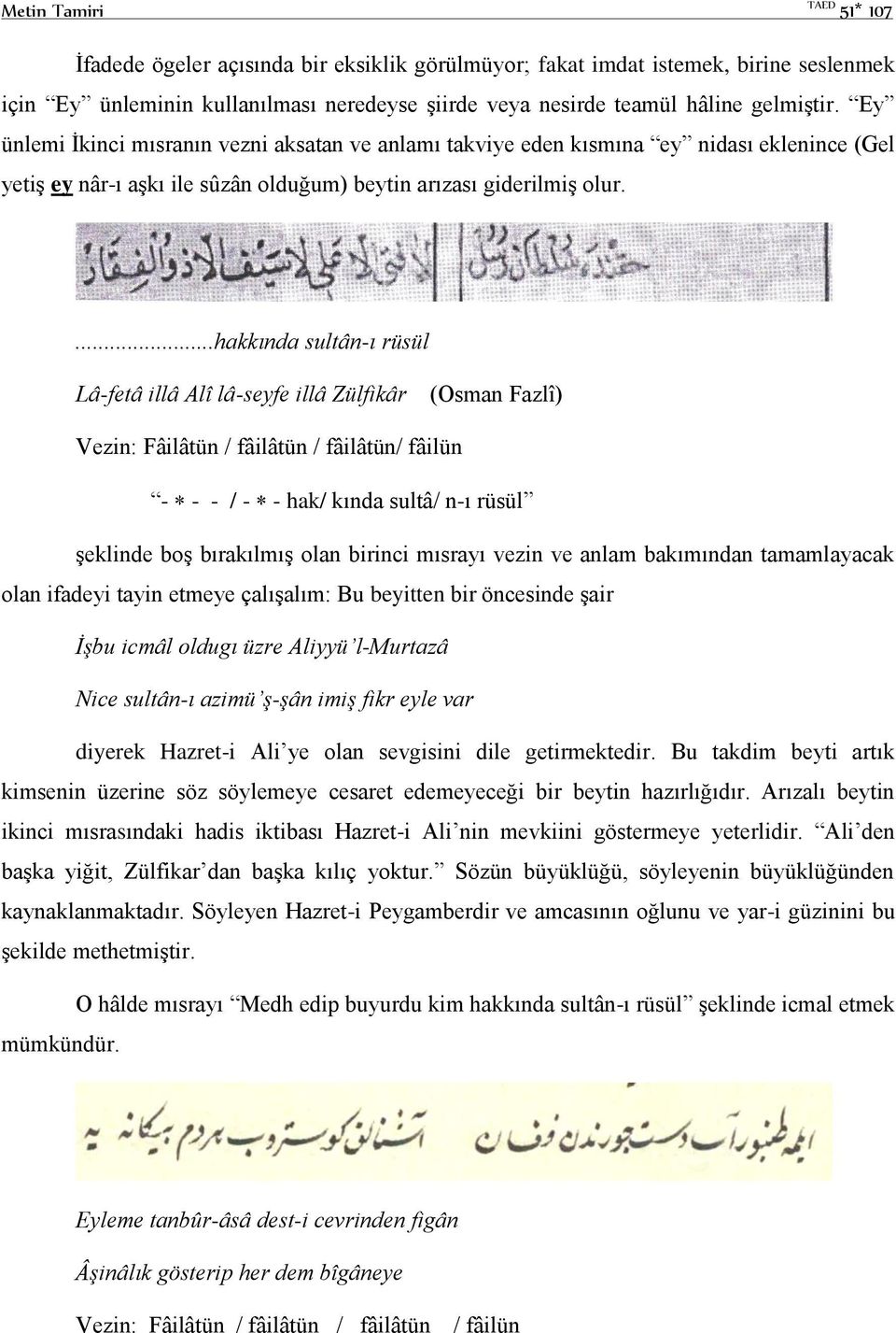 ...hakkında sultân-ı rüsül Lâ-fetâ illâ Alî lâ-seyfe illâ Zülfikâr (Osman Fazlî) Vezin: Fâilâtün / fâilâtün / fâilâtün/ fâilün - - - / - - hak/ kında sultâ/ n-ı rüsül şeklinde boş bırakılmış olan