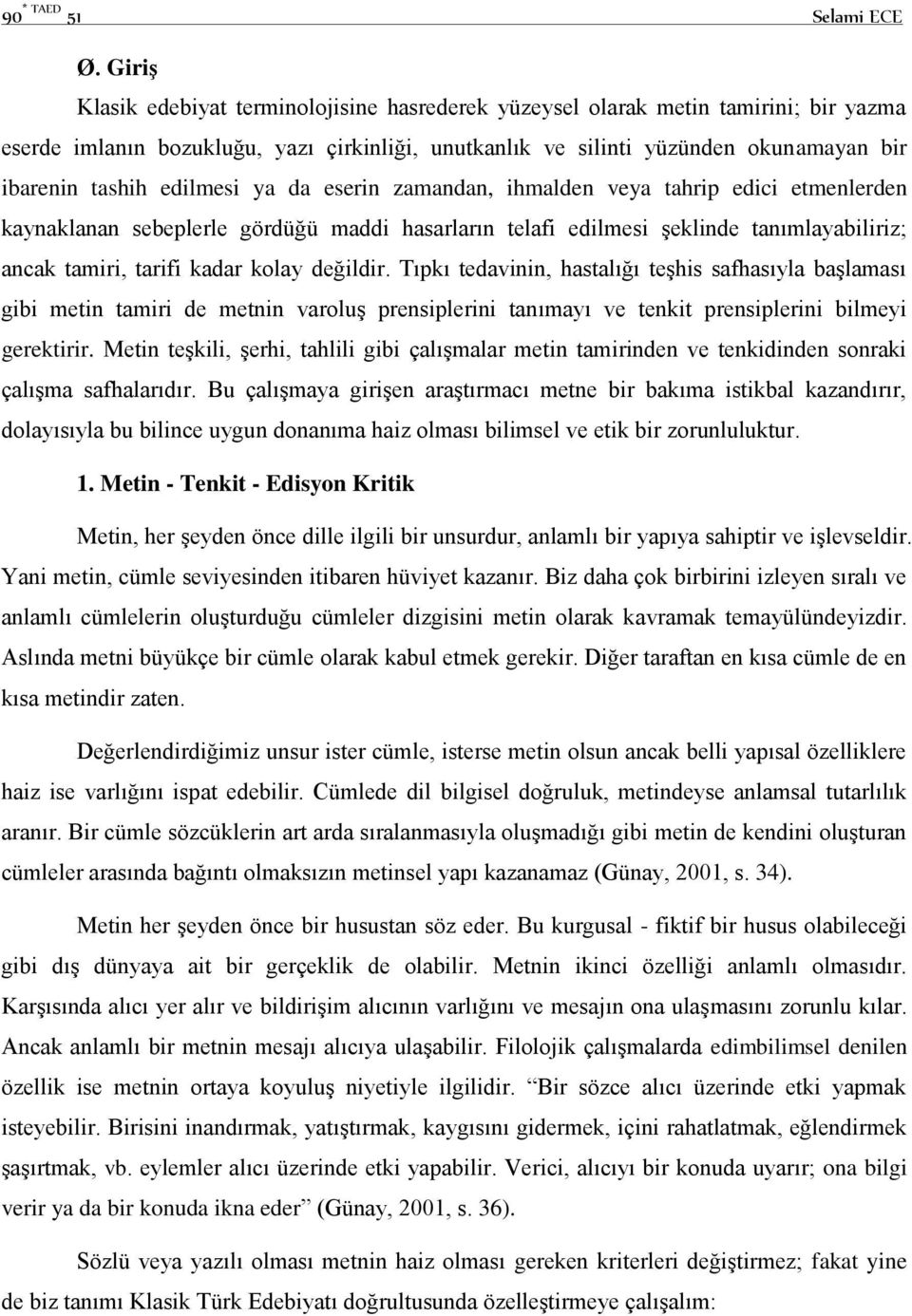 edilmesi ya da eserin zamandan, ihmalden veya tahrip edici etmenlerden kaynaklanan sebeplerle gördüğü maddi hasarların telafi edilmesi şeklinde tanımlayabiliriz; ancak tamiri, tarifi kadar kolay