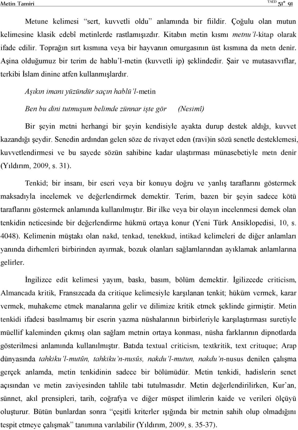 Aşina olduğumuz bir terim de hablu l-metin (kuvvetli ip) şeklindedir. Şair ve mutasavvıflar, terkibi İslam dinine atfen kullanmışlardır.