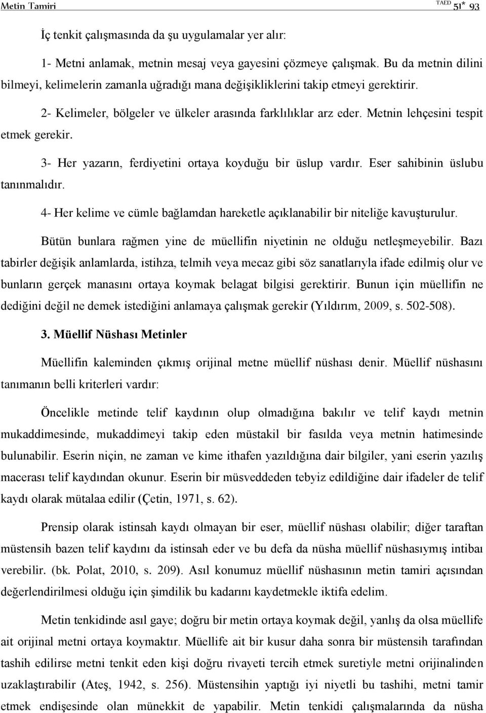 Metnin lehçesini tespit etmek gerekir. 3- Her yazarın, ferdiyetini ortaya koyduğu bir üslup vardır. Eser sahibinin üslubu tanınmalıdır.