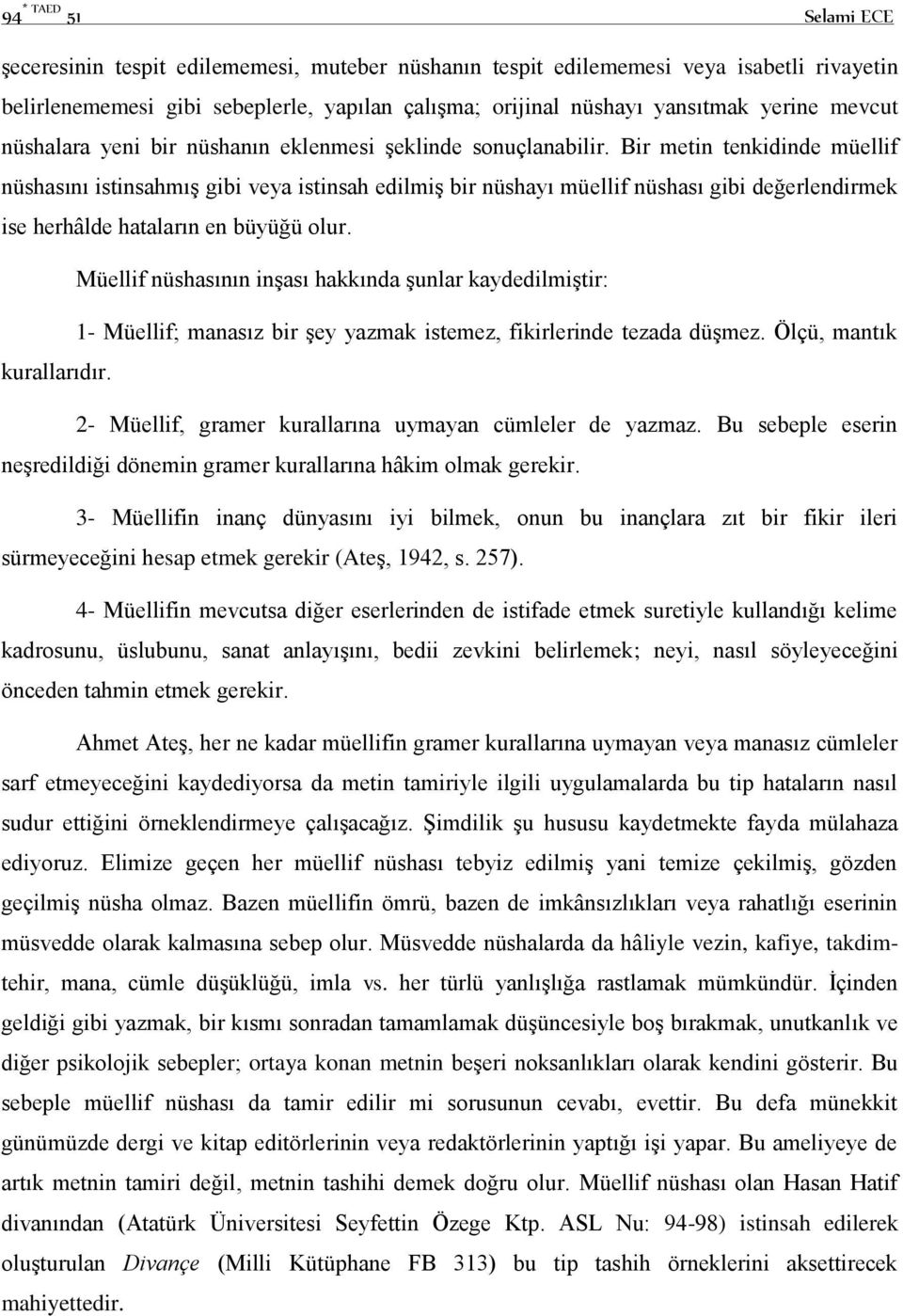 Bir metin tenkidinde müellif nüshasını istinsahmış gibi veya istinsah edilmiş bir nüshayı müellif nüshası gibi değerlendirmek ise herhâlde hataların en büyüğü olur.