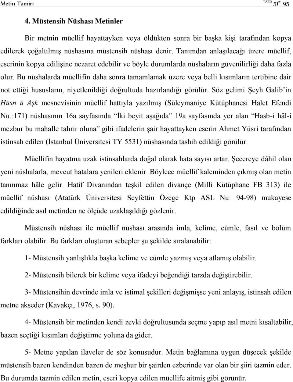 Bu nüshalarda müellifin daha sonra tamamlamak üzere veya belli kısımların tertibine dair not ettiği hususların, niyetlenildiği doğrultuda hazırlandığı görülür.