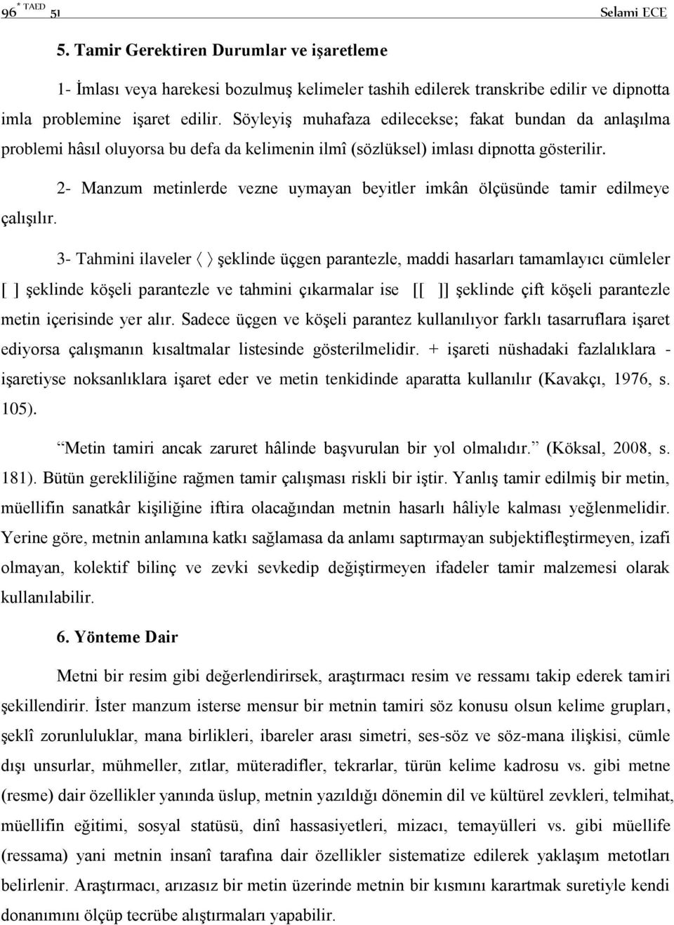 2- Manzum metinlerde vezne uymayan beyitler imkân ölçüsünde tamir edilmeye çalışılır.