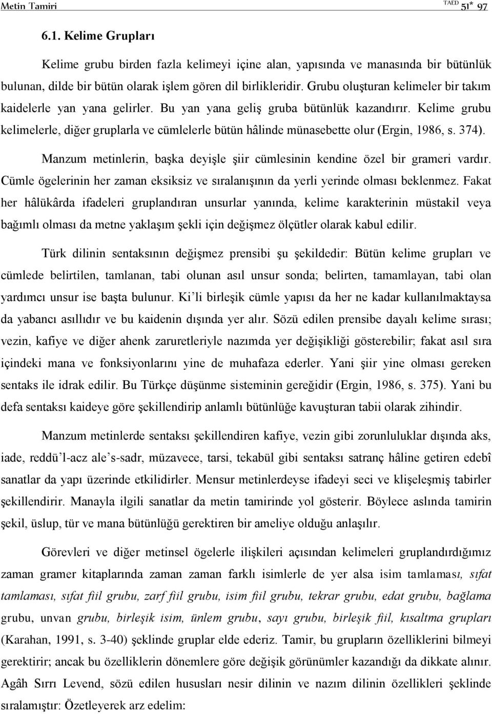 Kelime grubu kelimelerle, diğer gruplarla ve cümlelerle bütün hâlinde münasebette olur (Ergin, 1986, s. 374). Manzum metinlerin, başka deyişle şiir cümlesinin kendine özel bir grameri vardır.