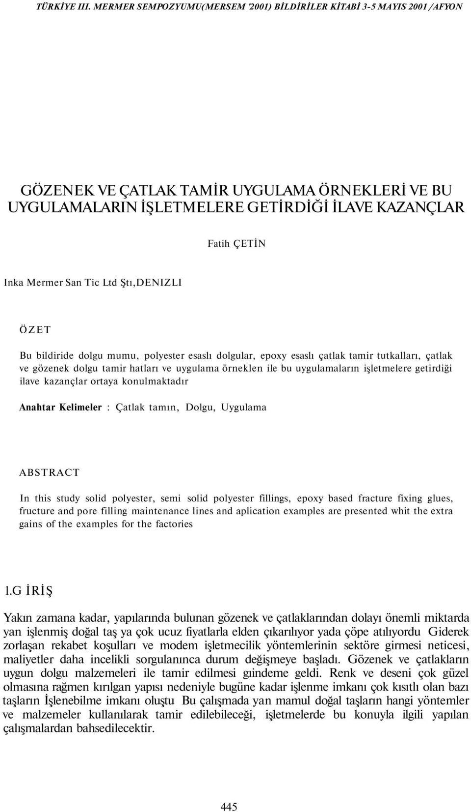 Kelimeler : Çatlak tamın, Dolgu, Uygulama ABSTRACT In this study solid polyester, semi solid polyester fillings, epoxy based fracture fixing glues, fructure and pore filling maintenance lines and