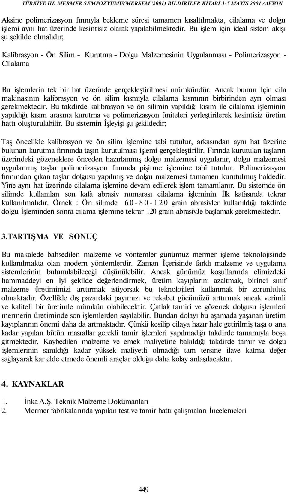 gerçekleştirilmesi mümkündür. Ancak bunun İçin cila makinasının kalibrasyon ve ön silim kısmıyla cilalama kısmının birbirinden ayrı olması gerekmektedir.