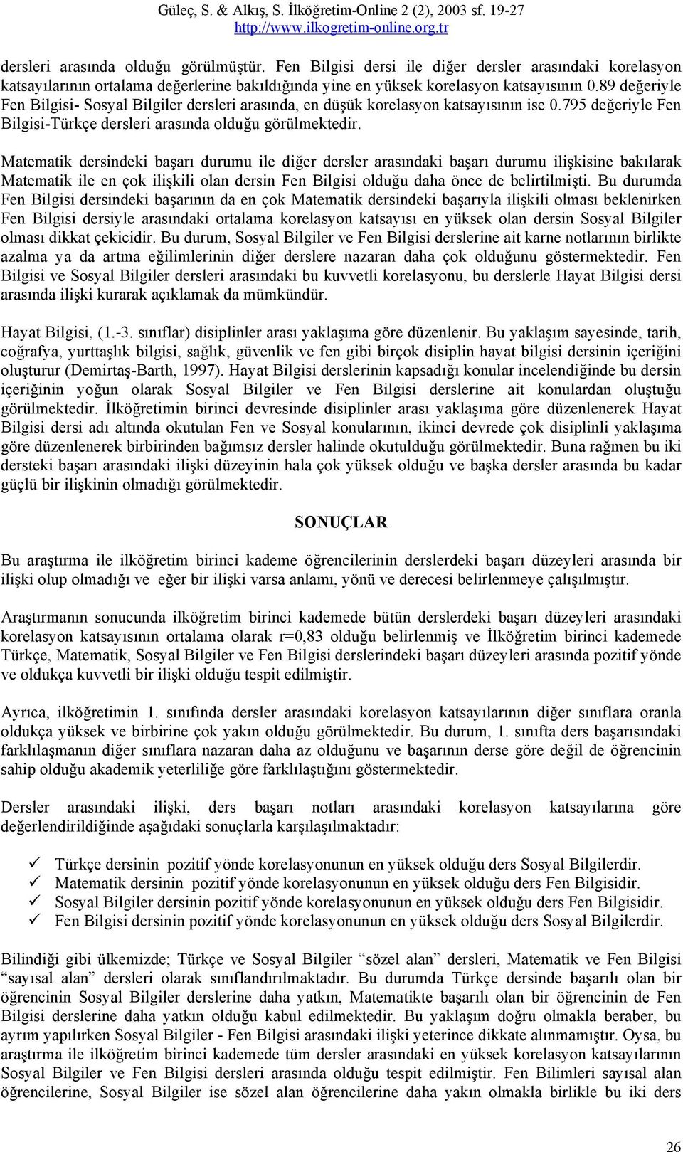 Matematik dersindeki başarı durumu ile diğer dersler arasındaki başarı durumu ilişkisine bakılarak Matematik ile en çok ilişkili olan dersin Fen Bilgisi olduğu daha önce de belirtilmişti.