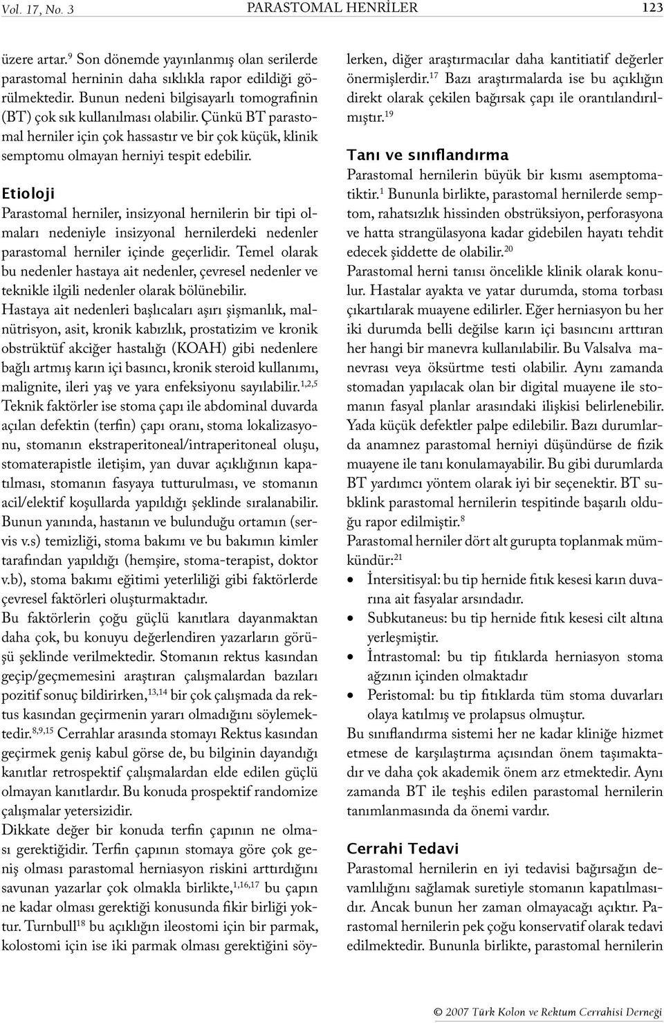 Etioloji Parastomal herniler, insizyonal hernilerin bir tipi olmaları nedeniyle insizyonal hernilerdeki nedenler parastomal herniler içinde geçerlidir.