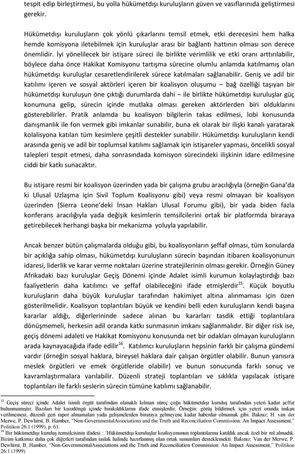 İyi yönelilecek bir istişare süreci ile birlikte verimlilik ve etki oranı arttırılabilir, böylece daha önce Hakikat Komisyonu tartışma sürecine olumlu anlamda katılmamış olan hükümetdışı kuruluşlar