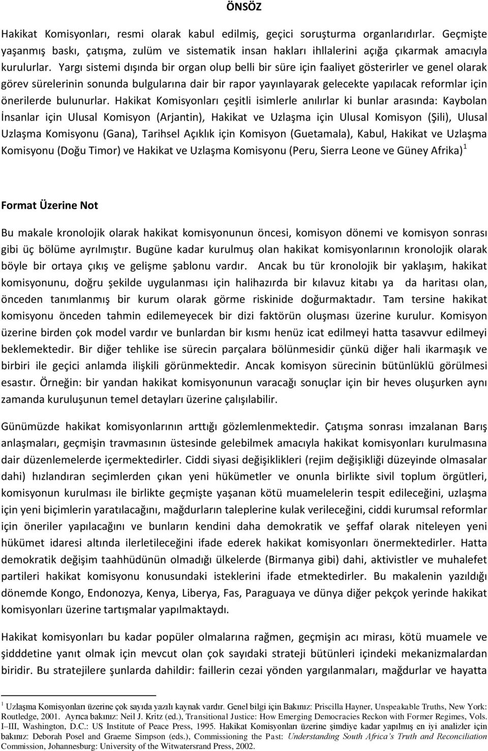 Yargı sistemi dışında bir organ olup belli bir süre için faaliyet gösterirler ve genel olarak görev sürelerinin sonunda bulgularına dair bir rapor yayınlayarak gelecekte yapılacak reformlar için