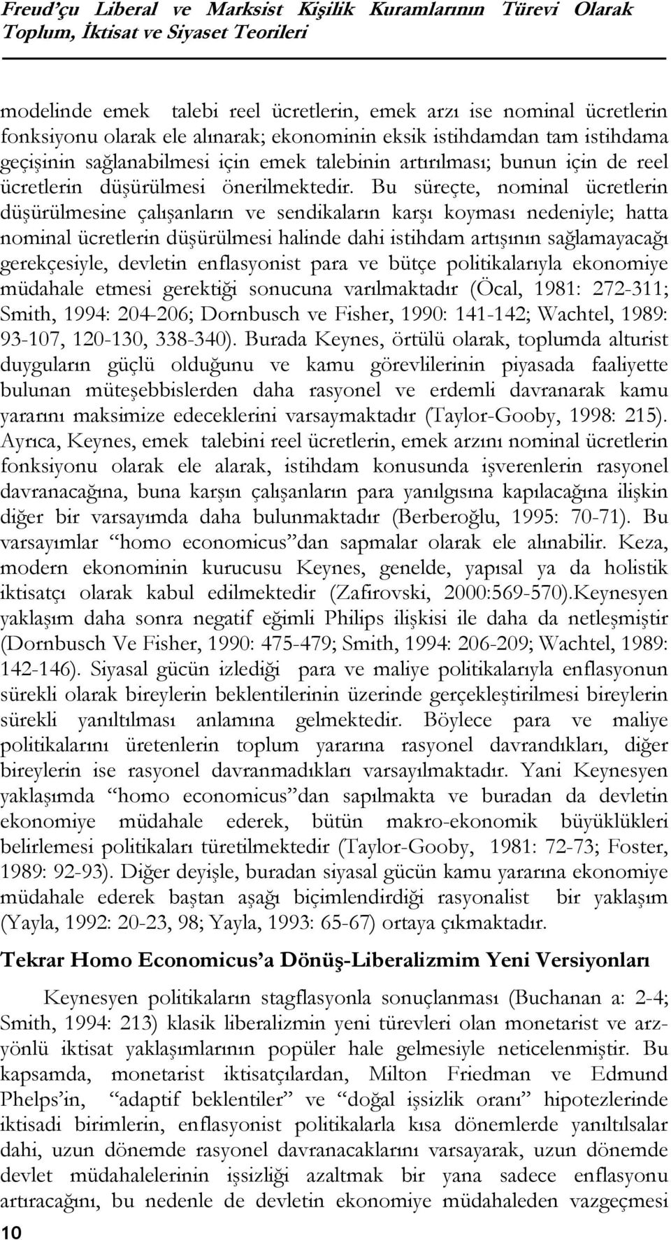 Bu süreçte, nominal ücretlerin düşürülmesine çalışanların ve sendikaların karşı koyması nedeniyle; hatta nominal ücretlerin düşürülmesi halinde dahi istihdam artışının sağlamayacağı gerekçesiyle,