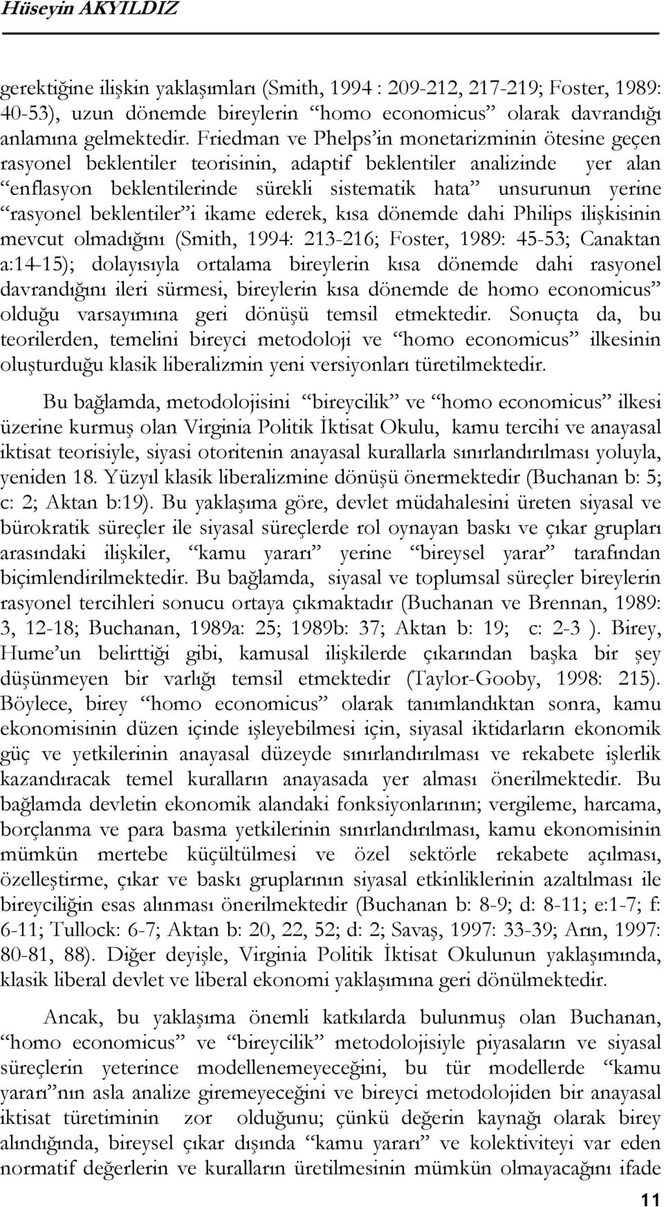 beklentiler i ikame ederek, kısa dönemde dahi Philips ilişkisinin mevcut olmadığını (Smith, 1994: 213-216; Foster, 1989: 45-53; Canaktan a:14-15); dolayısıyla ortalama bireylerin kısa dönemde dahi