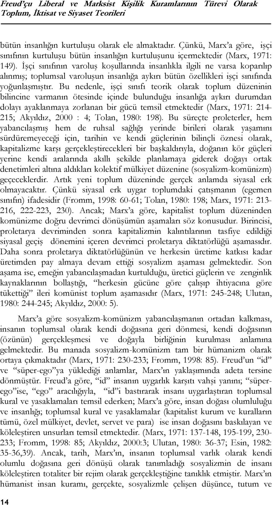 İşçi sınıfının varoluş koşullarında insanlıkla ilgili ne varsa koparılıp alınmış; toplumsal varoluşun insanlığa aykırı bütün özellikleri işçi sınıfında yoğunlaşmıştır.