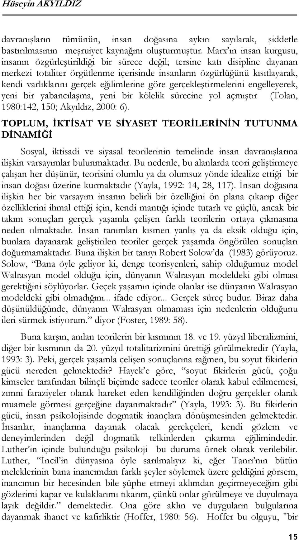 gerçek eğilimlerine göre gerçekleştirmelerini engelleyerek, yeni bir yabancılaşma, yeni bir kölelik sürecine yol açmıştır (Tolan, 1980:142, 150; Akyıldız, 2000: 6).