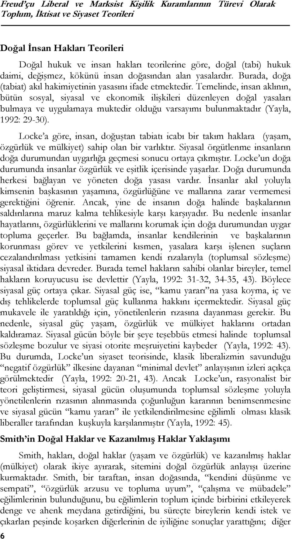 Temelinde, insan aklının, bütün sosyal, siyasal ve ekonomik ilişkileri düzenleyen doğal yasaları bulmaya ve uygulamaya muktedir olduğu varsayımı bulunmaktadır (Yayla, 1992: 29-30).