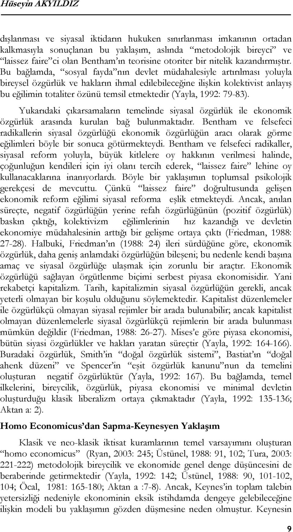 Bu bağlamda, sosyal fayda nın devlet müdahalesiyle artırılması yoluyla bireysel özgürlük ve hakların ihmal edilebileceğine ilişkin kolektivist anlayış bu eğilimin totaliter özünü temsil etmektedir