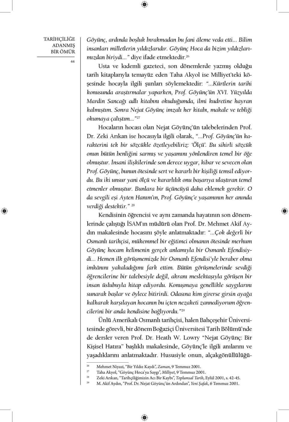 ..kürtlerin tarihi konusunda araştırmalar yaparken, Prof. Göyünç ün XVI. Yüzyılda Mardin Sancağı adlı kitabını okuduğumda, ilmi kudretine hayran kalmıştım.