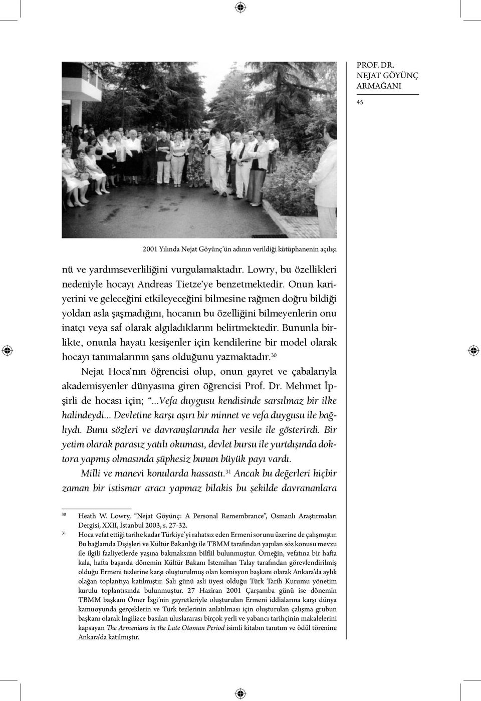 Onun kariyerini ve geleceğini etkileyeceğini bilmesine rağmen doğru bildiği yoldan asla şaşmadığını, hocanın bu özelliğini bilmeyenlerin onu inatçı veya saf olarak algıladıklarını belirtmektedir.