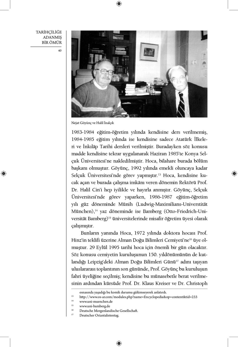 Göyünç, 1992 yılında emekli oluncaya kadar Selçuk Üniversitesi nde görev yapmıştır. 13 Hoca, kendisine kucak açan ve burada çalışma imkânı veren dönemin Rektörü Prof. Dr.