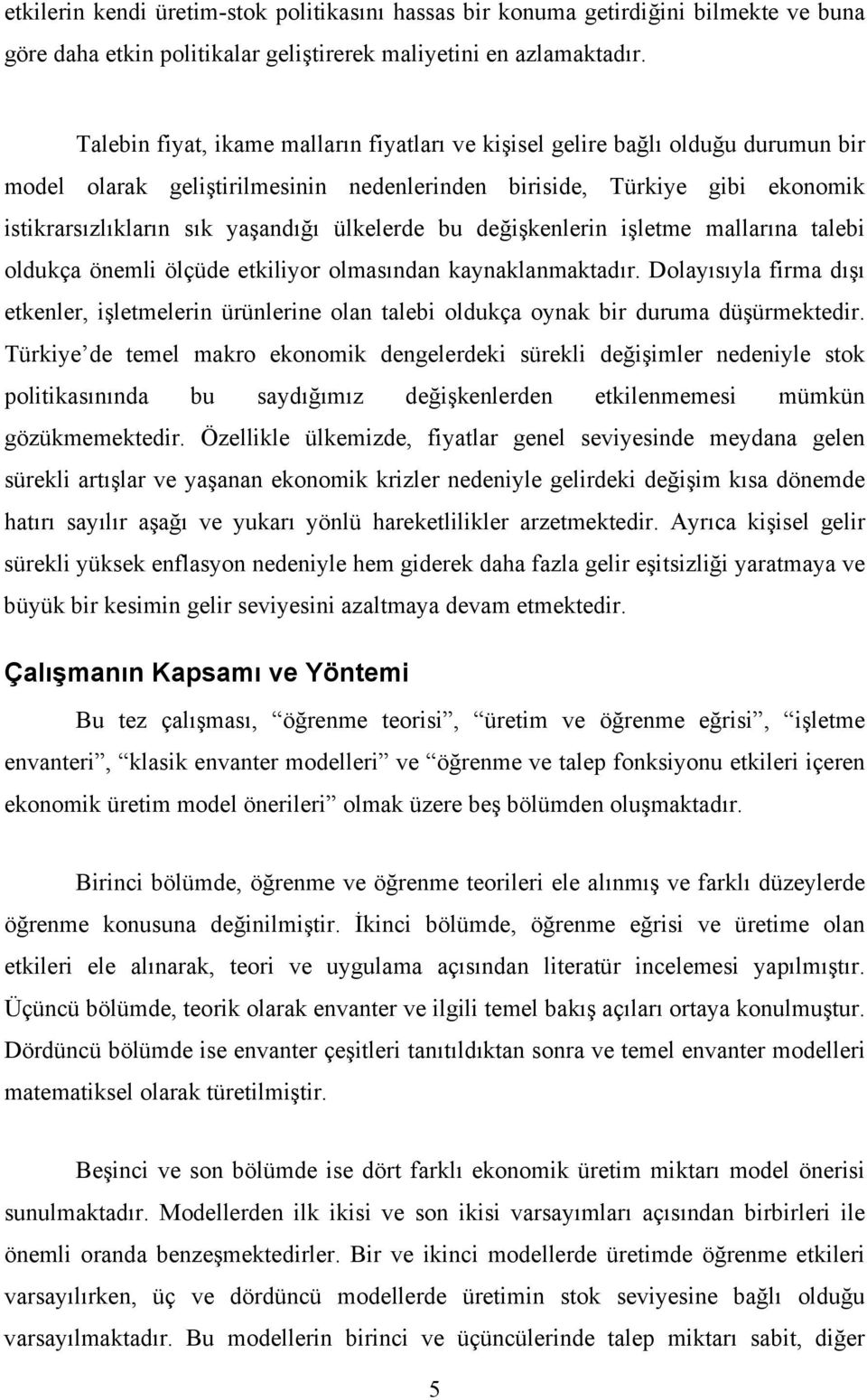 ülkelerde bu değişkenlerin işletme mallarına talebi oldukça önemli ölçüde etkiliyor olmasından kaynaklanmaktadır.