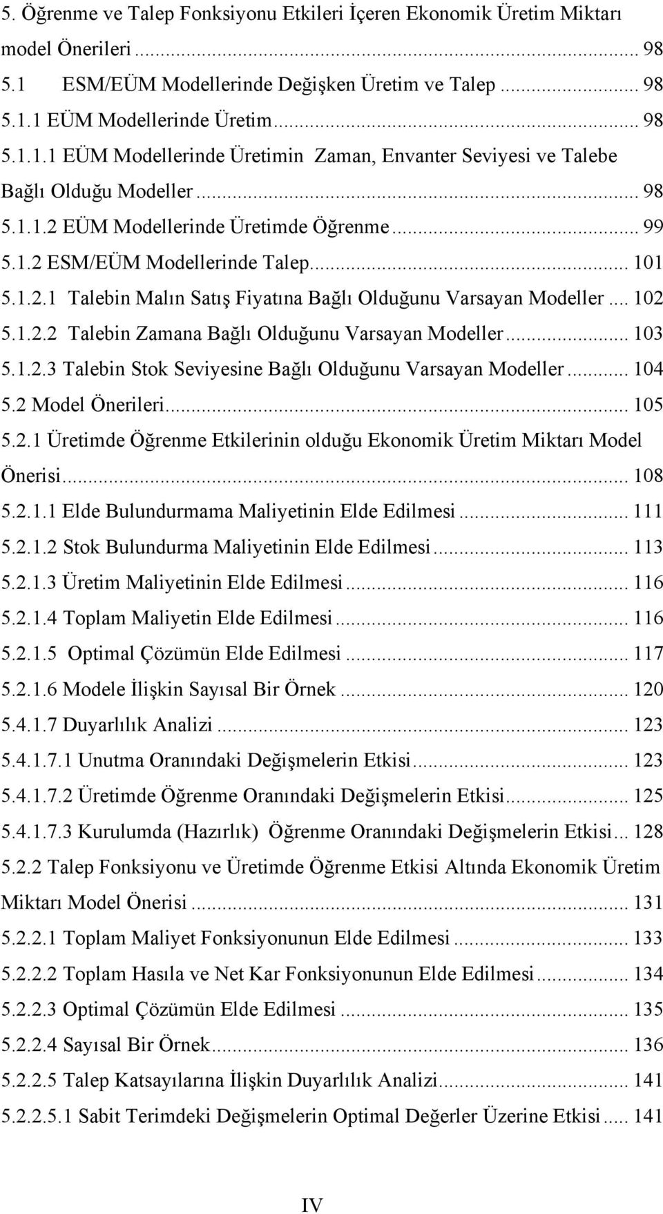 .. 03 5...3 Talebin Stok Seviyesine Bağlı Olduğunu Varsayan Modeller... 04 5. Model Önerileri... 05 5.. Üretimde Öğrenme Etkilerinin olduğu Ekonomik Üretim Miktarı Model Önerisi... 08 5.