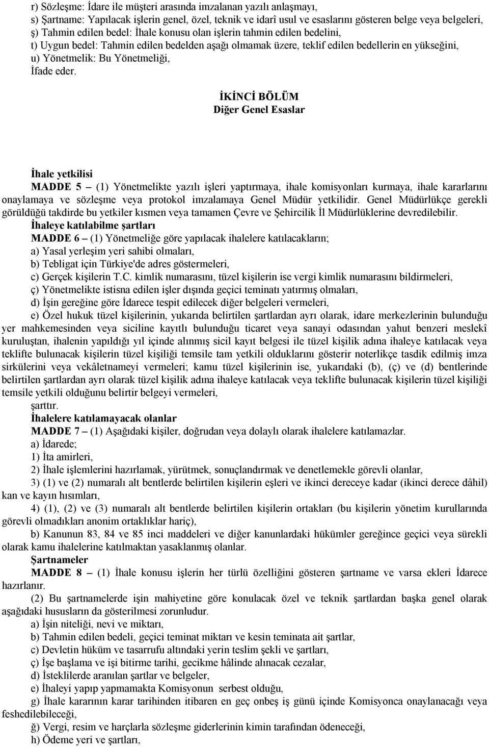 İKİNCİ BÖLÜM Diğer Genel Esaslar İhale yetkilisi MADDE 5 (1) Yönetmelikte yazılı işleri yaptırmaya, ihale komisyonları kurmaya, ihale kararlarını onaylamaya ve sözleşme veya protokol imzalamaya Genel