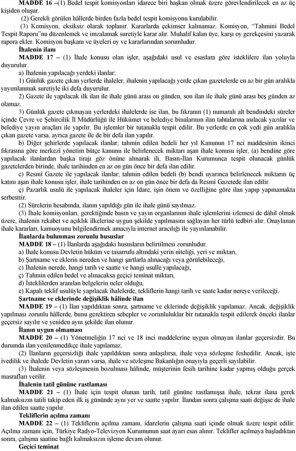 Muhalif kalan üye, karşı oy gerekçesini yazarak rapora ekler. Komisyon başkanı ve üyeleri oy ve kararlarından sorumludur.