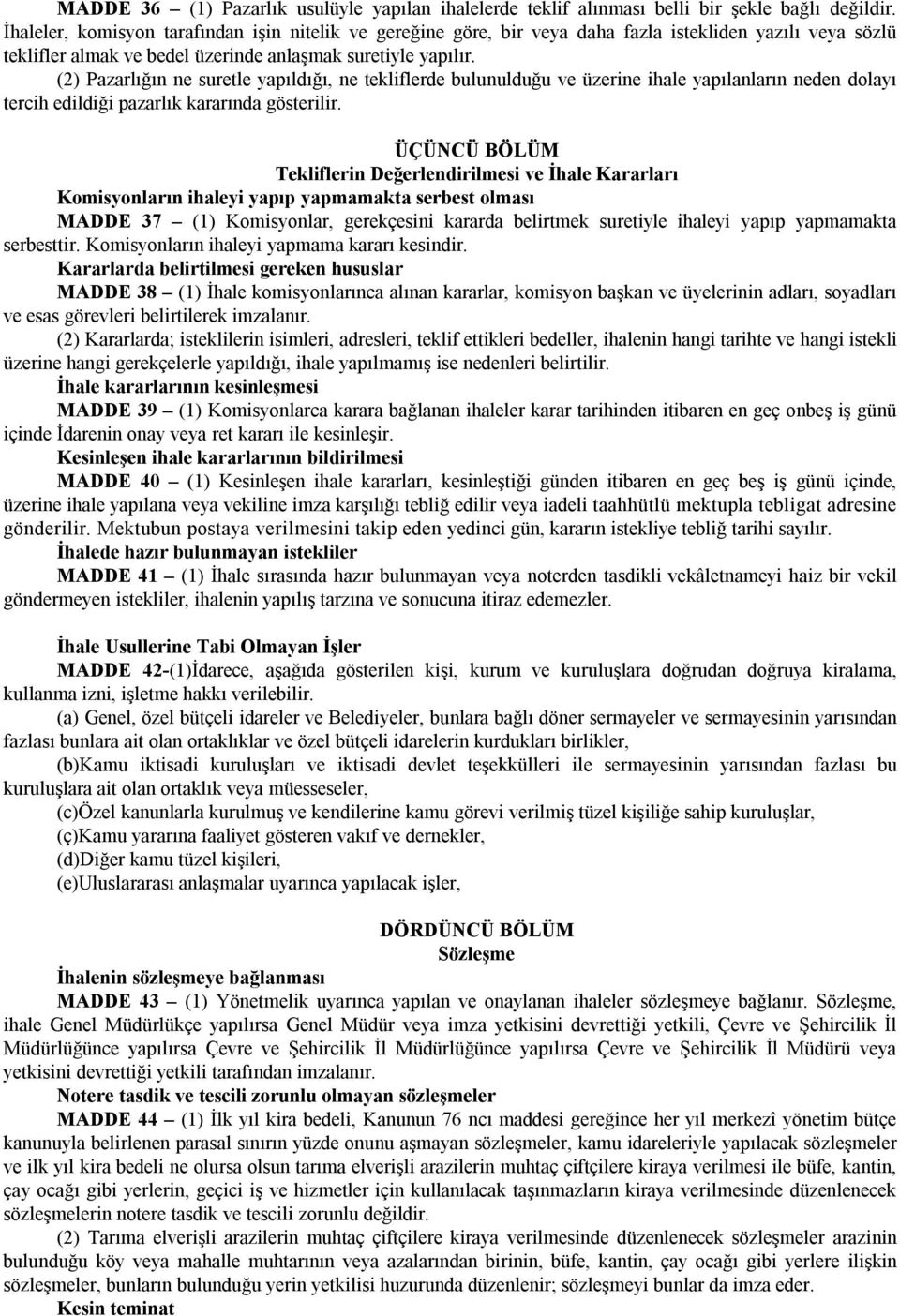 (2) Pazarlığın ne suretle yapıldığı, ne tekliflerde bulunulduğu ve üzerine ihale yapılanların neden dolayı tercih edildiği pazarlık kararında gösterilir.